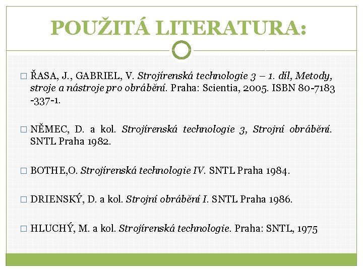 POUŽITÁ LITERATURA: � ŘASA, J. , GABRIEL, V. Strojírenská technologie 3 – 1. díl,