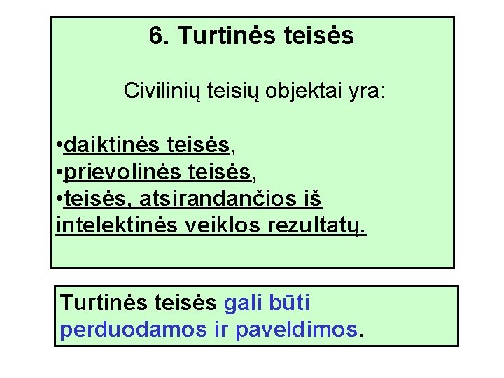 6. Turtinės teisės Civilinių teisių objektai yra: • daiktinės teisės, • prievolinės teisės, •