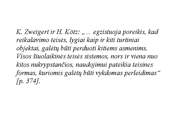 K. Zweigert ir H. Kötz: „… egzistuoja poreikis, kad reikalavimo teisės, lygiai kaip ir