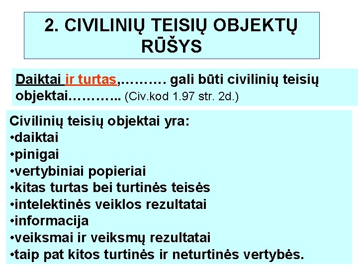 2. CIVILINIŲ TEISIŲ OBJEKTŲ RŪŠYS Daiktai ir turtas, ………. gali būti civilinių teisių objektai……….