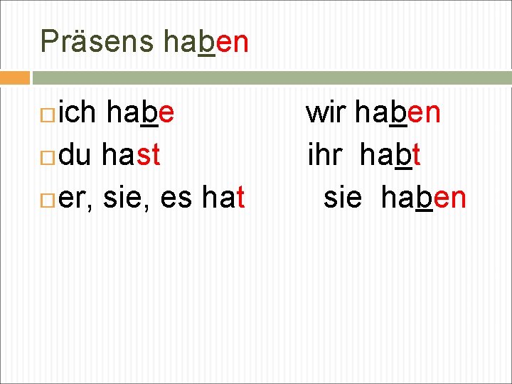 Präsens haben ich habe wir haben du hast ihr habt er, sie, es hat