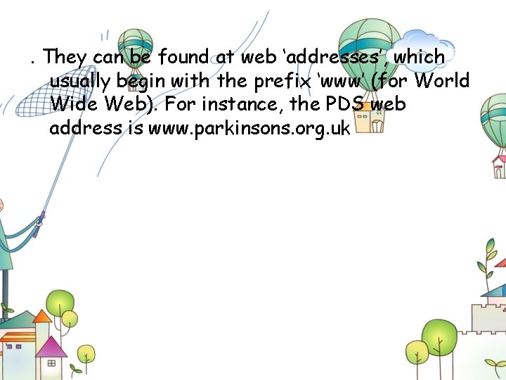 . They can be found at web ‘addresses’, which usually begin with the prefix