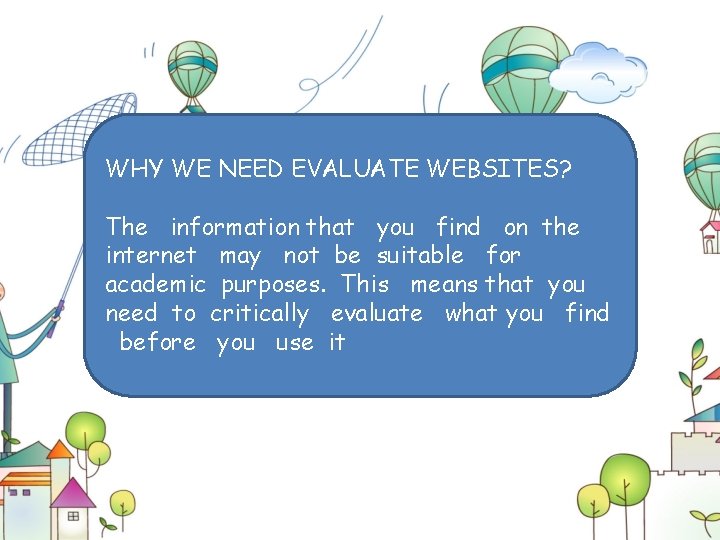 WHY WE NEED EVALUATE WEBSITES? The information that you find on the internet may