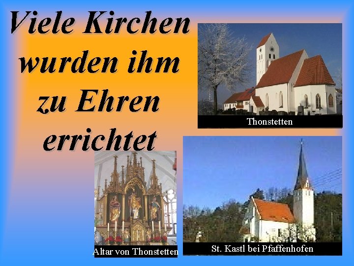 Viele Kirchen wurden ihm zu Ehren errichtet Altar von Thonstetten St. Kastl bei Pfaffenhofen