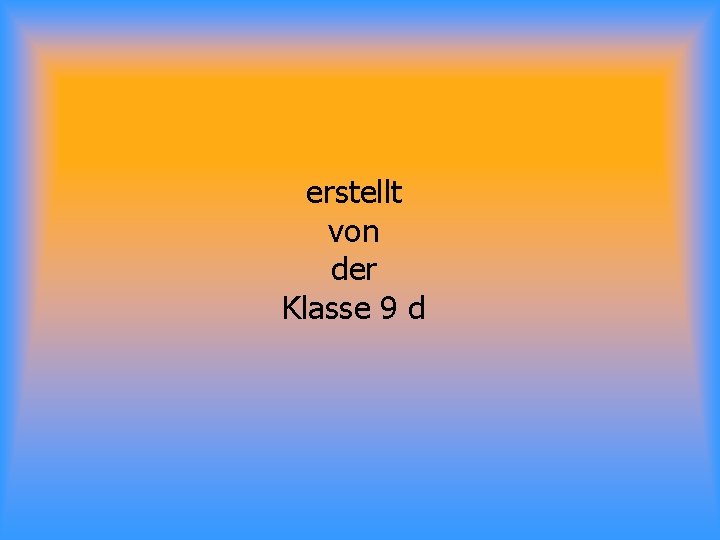 erstellt von der Klasse 9 d 