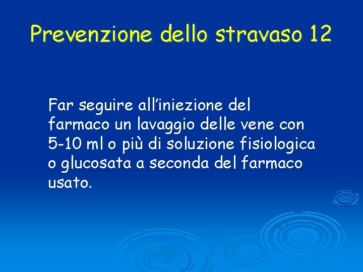 Prevenzione dello stravaso 12 Far seguire all’iniezione del farmaco un lavaggio delle vene con