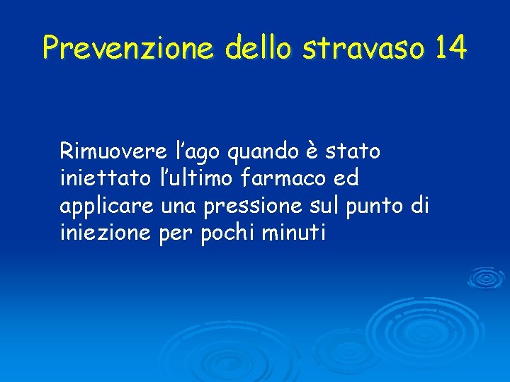 Prevenzione dello stravaso 14 Rimuovere l’ago quando è stato iniettato l’ultimo farmaco ed applicare