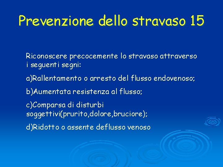 Prevenzione dello stravaso 15 Riconoscere precocemente lo stravaso attraverso i seguenti segni: a)Rallentamento o