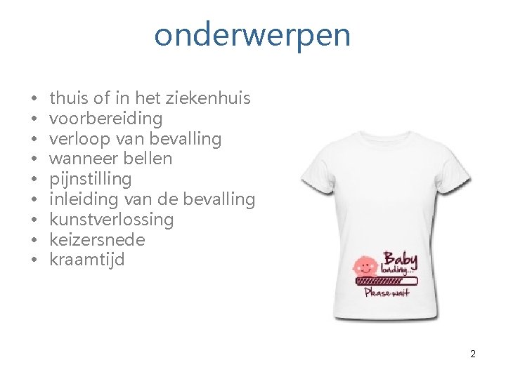 onderwerpen • • • thuis of in het ziekenhuis voorbereiding verloop van bevalling wanneer