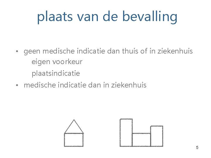 plaats van de bevalling • geen medische indicatie dan thuis of in ziekenhuis eigen