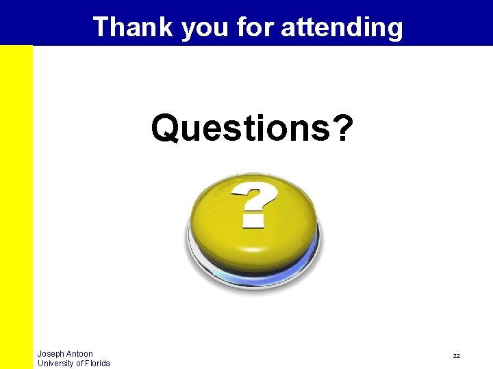 Thank you for attending Questions? Joseph Antoon University of Florida 22 