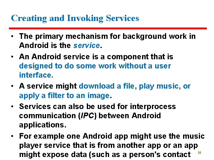 Creating and Invoking Services • The primary mechanism for background work in Android is