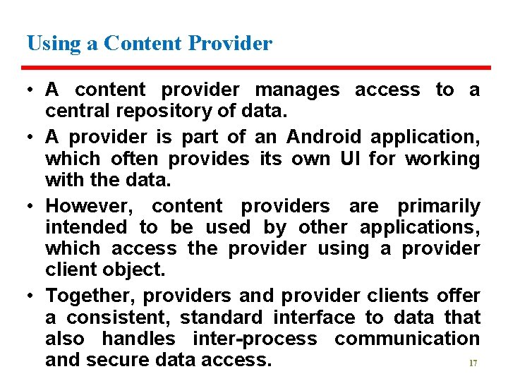 Using a Content Provider • A content provider manages access to a central repository