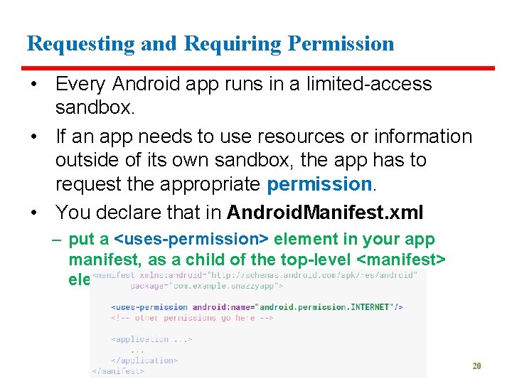 Requesting and Requiring Permission • Every Android app runs in a limited-access sandbox. •