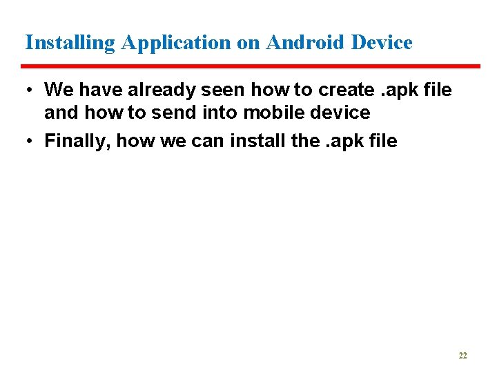 Installing Application on Android Device • We have already seen how to create. apk