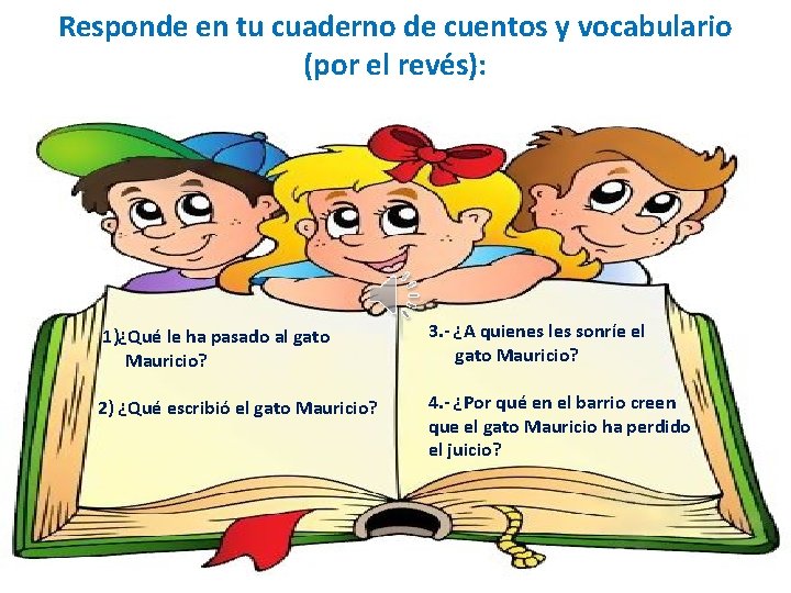 Responde en tu cuaderno de cuentos y vocabulario (por el revés): 1)¿Qué le ha