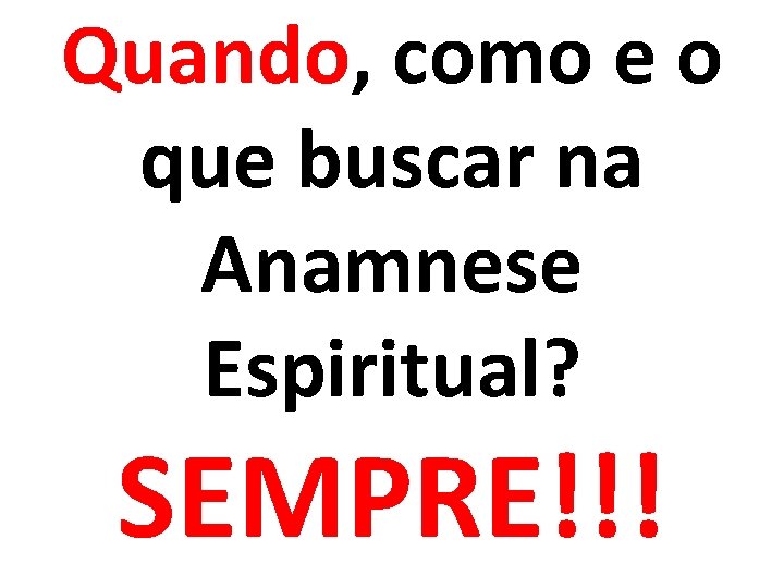 Quando, como e o que buscar na Anamnese Espiritual? SEMPRE!!! 