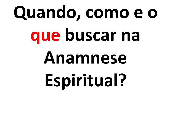 Quando, como e o que buscar na Anamnese Espiritual? 