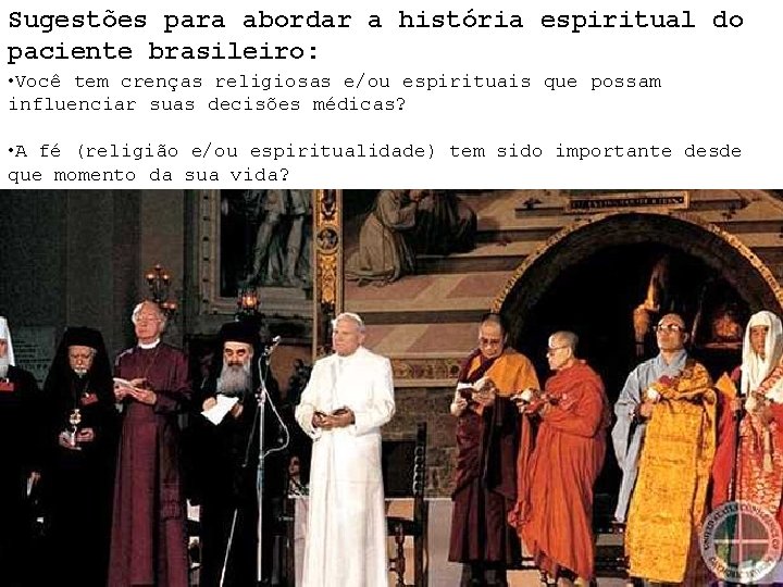 Sugestões para abordar a história espiritual do paciente brasileiro: • Você tem crenças religiosas