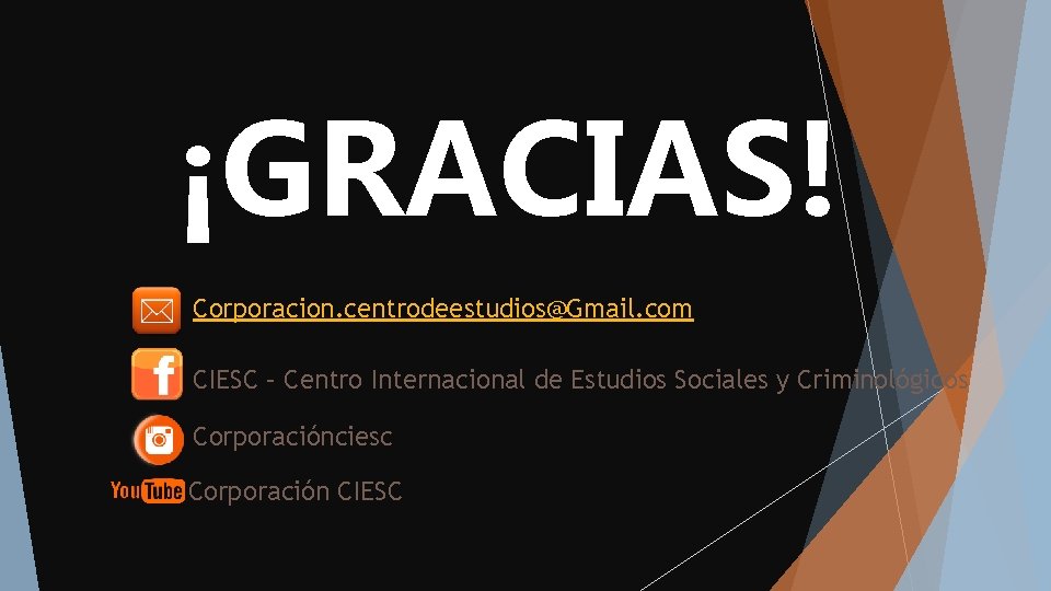 ¡GRACIAS! Corporacion. centrodeestudios@Gmail. com CIESC – Centro Internacional de Estudios Sociales y Criminológicos Corporaciónciesc