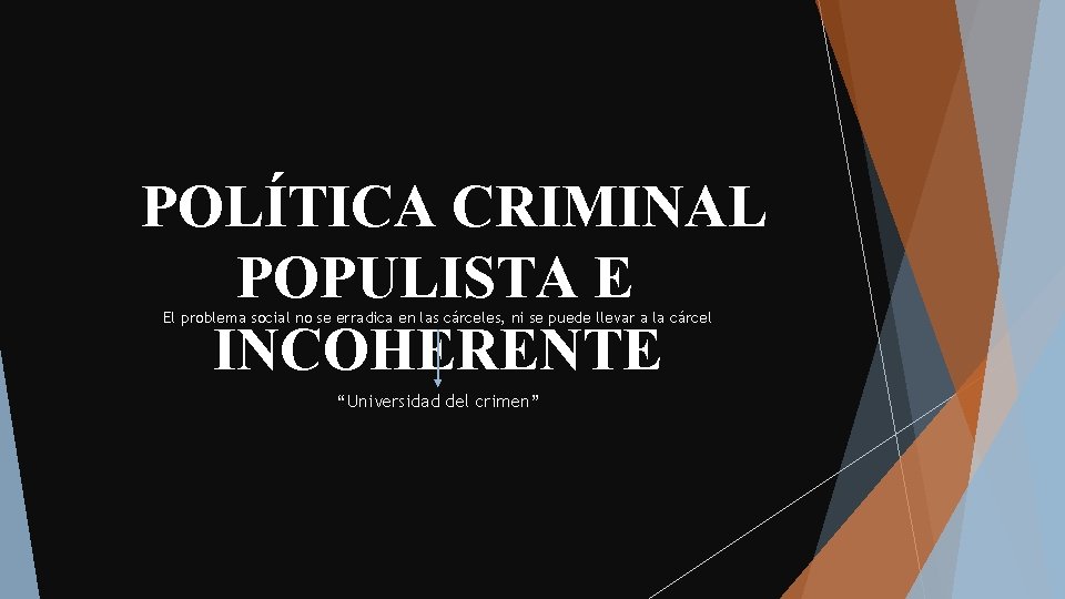 POLÍTICA CRIMINAL POPULISTA E INCOHERENTE El problema social no se erradica en las cárceles,