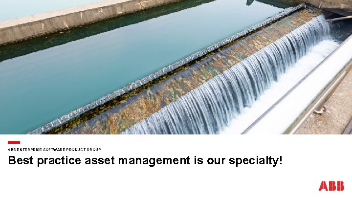 ABB ENTERPRISE SOFTWARE PRODUCT GROUP Best practice asset management is our specialty! 