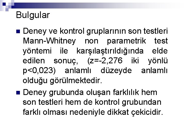 Bulgular Deney ve kontrol gruplarının son testleri Mann-Whitney non parametrik test yöntemi ile karşılaştırıldığında