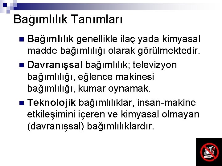 Bağımlılık Tanımları Bağımlılık genellikle ilaç yada kimyasal madde bağımlılığı olarak görülmektedir. n Davranışsal bağımlılık;