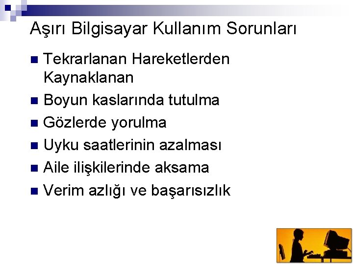 Aşırı Bilgisayar Kullanım Sorunları Tekrarlanan Hareketlerden Kaynaklanan n Boyun kaslarında tutulma n Gözlerde yorulma