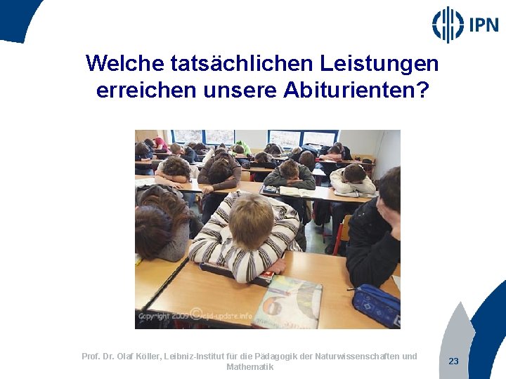 Welche tatsächlichen Leistungen erreichen unsere Abiturienten? Prof. Dr. Olaf Köller, Leibniz-Institut für die Pädagogik