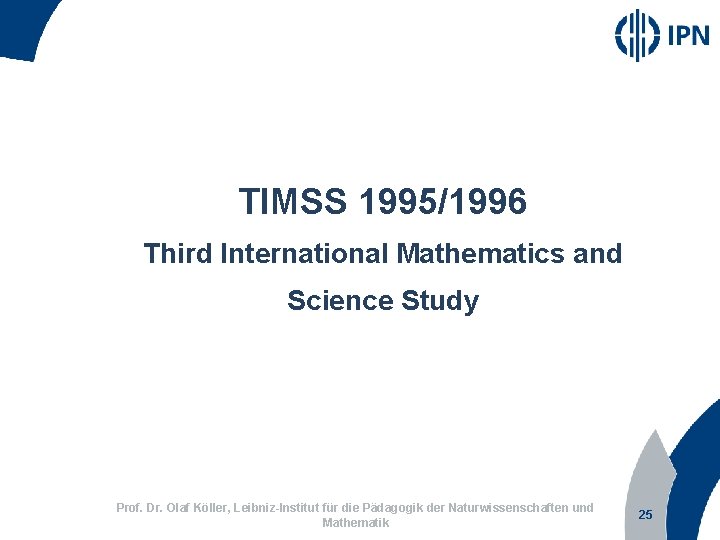 TIMSS 1995/1996 Third International Mathematics and Science Study Prof. Dr. Olaf Köller, Leibniz-Institut für
