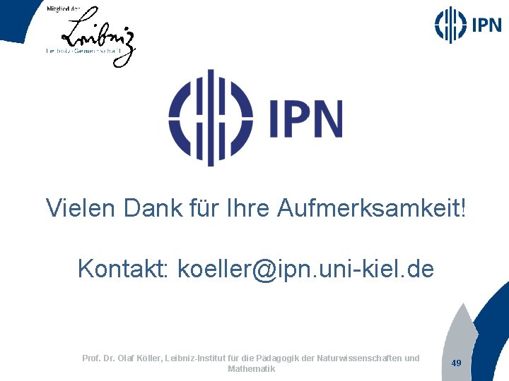 Vielen Dank für Ihre Aufmerksamkeit! Kontakt: koeller@ipn. uni-kiel. de Prof. Dr. Olaf Köller, Leibniz-Institut