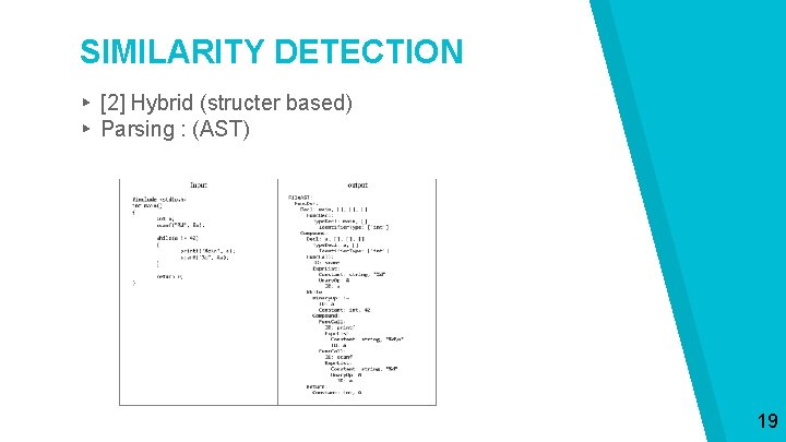 SIMILARITY DETECTION ▸ [2] Hybrid (structer based) ▸ Parsing : (AST) 19 