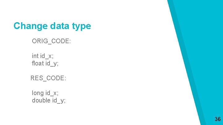 Change data type ORIG_CODE: int id_x; float id_y; RES_CODE: long id_x; double id_y; 36