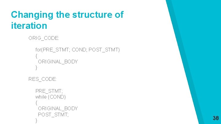 Changing the structure of iteration ORIG_CODE: for(PRE_STMT; COND; POST_STMT) { ORIGINAL_BODY } RES_CODE: PRE_STMT;