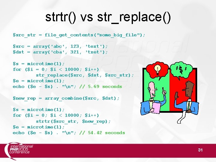 strtr() vs str_replace() $src_str = file_get_contents("some_big_file"); $src = array('abc', 123, 'text'); $dst = array('cba',