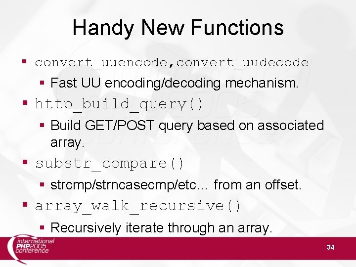 Handy New Functions § convert_uuencode, convert_uudecode § Fast UU encoding/decoding mechanism. § http_build_query() §