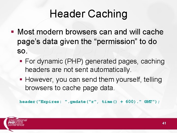 Header Caching § Most modern browsers can and will cache page’s data given the