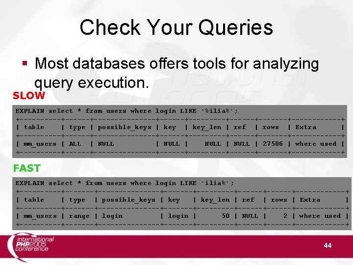 Check Your Queries § Most databases offers tools for analyzing query execution. SLOW EXPLAIN