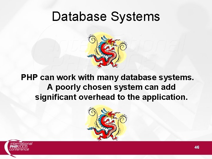 Database Systems PHP can work with many database systems. A poorly chosen system can