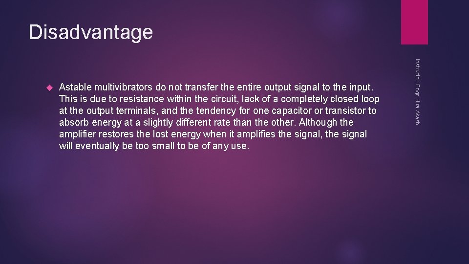 Disadvantage Astable multivibrators do not transfer the entire output signal to the input. This