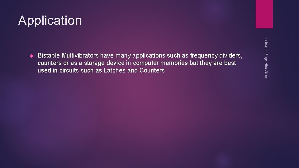 Application Bistable Multivibrators have many applications such as frequency dividers, counters or as a