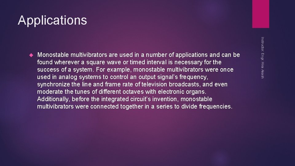 Applications Monostable multivibrators are used in a number of applications and can be found