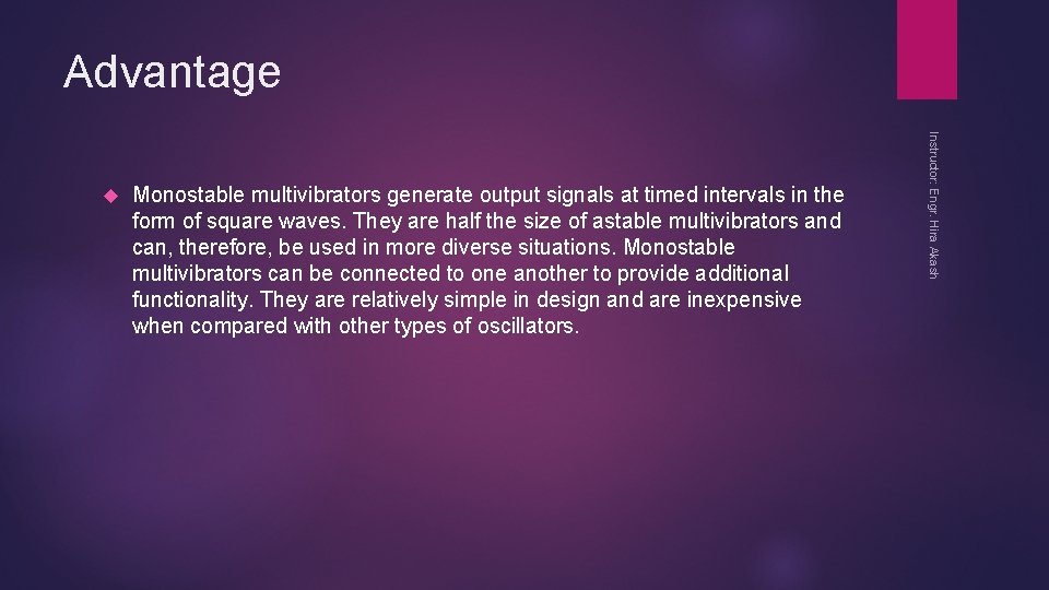 Advantage Monostable multivibrators generate output signals at timed intervals in the form of square