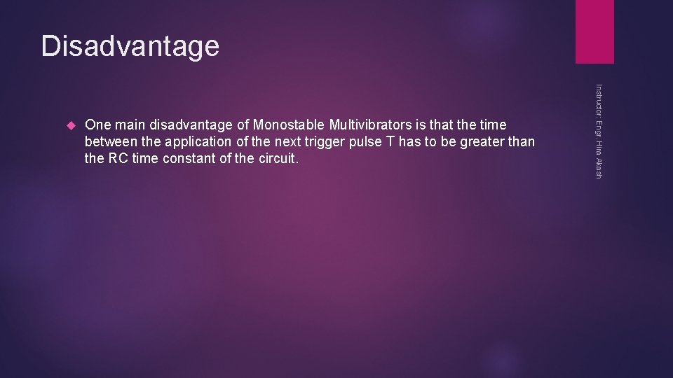 Disadvantage One main disadvantage of Monostable Multivibrators is that the time between the application