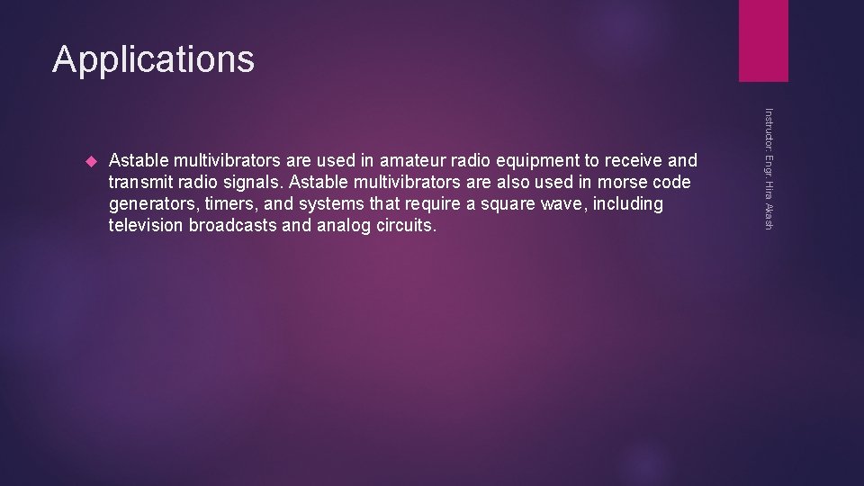 Applications Astable multivibrators are used in amateur radio equipment to receive and transmit radio