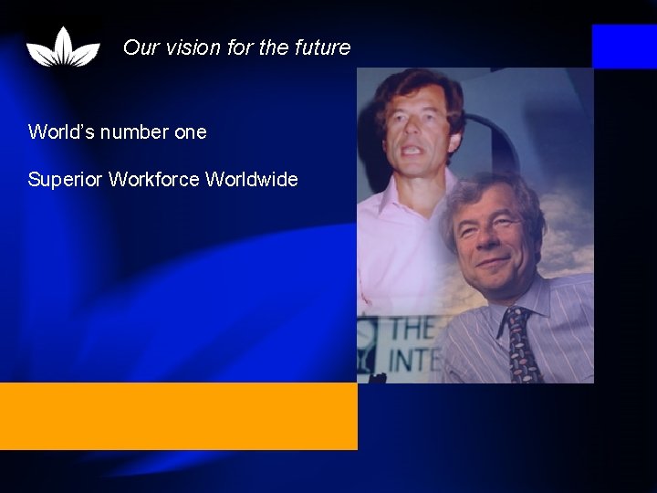 Our vision for the future World’s number one Superior Workforce Worldwide 