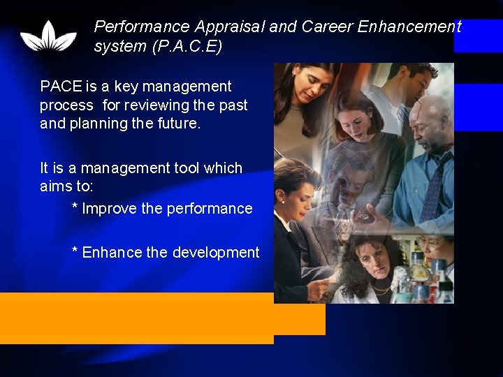 Performance Appraisal and Career Enhancement system (P. A. C. E) PACE is a key