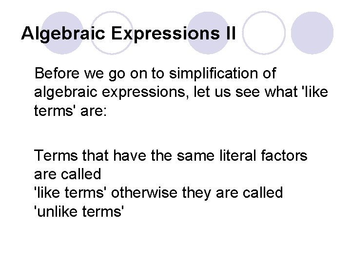 Algebraic Expressions II Before we go on to simplification of algebraic expressions, let us