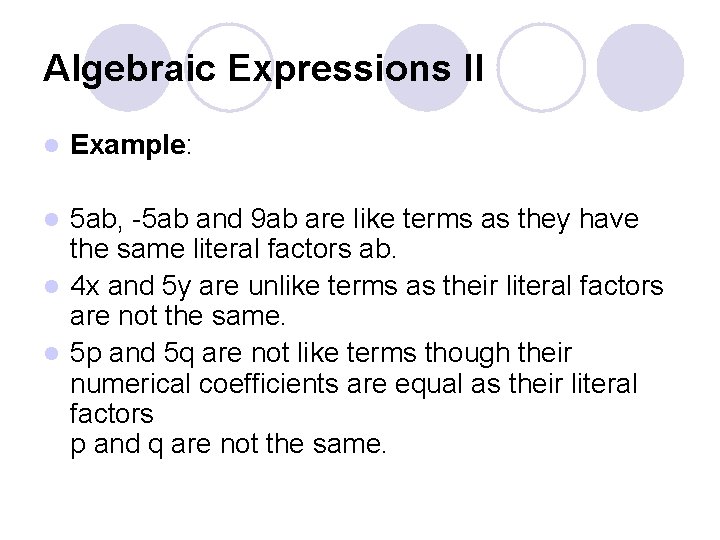 Algebraic Expressions II l Example: 5 ab, -5 ab and 9 ab are like